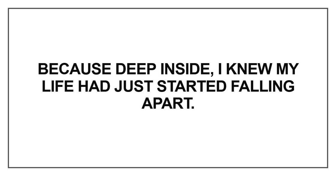 Because deep inside, I knew my life Because deep inside, I knew my life