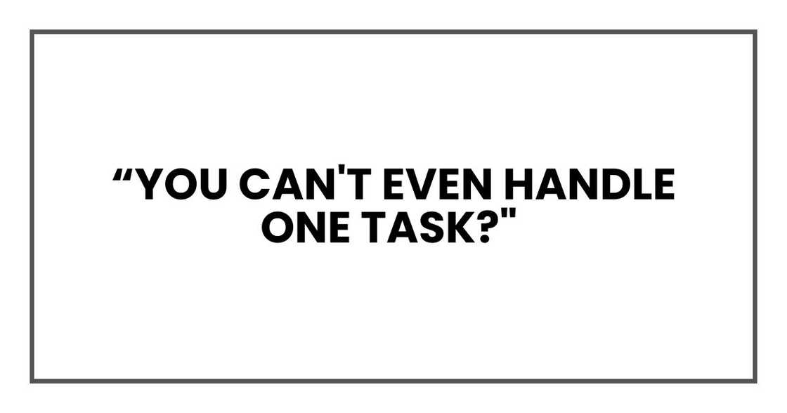 You can't even handle one task?"