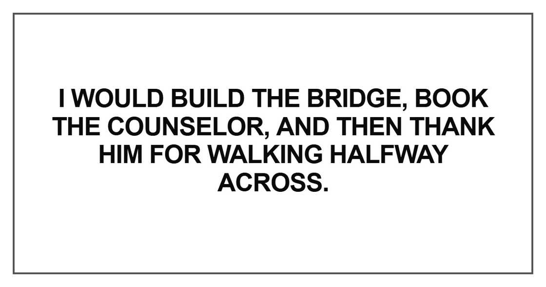 I would build the bridge I would build the bridge
