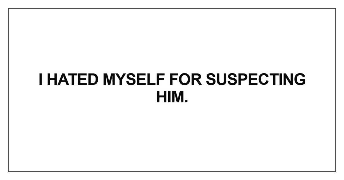 I hated myself for suspecting him