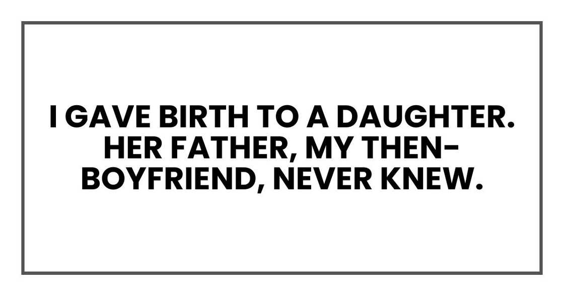 I gave birth to a daughter. Her father, my then-boyfriend, never knew. I gave birth to a daughter. Her father, my then-boyfriend, never knew.