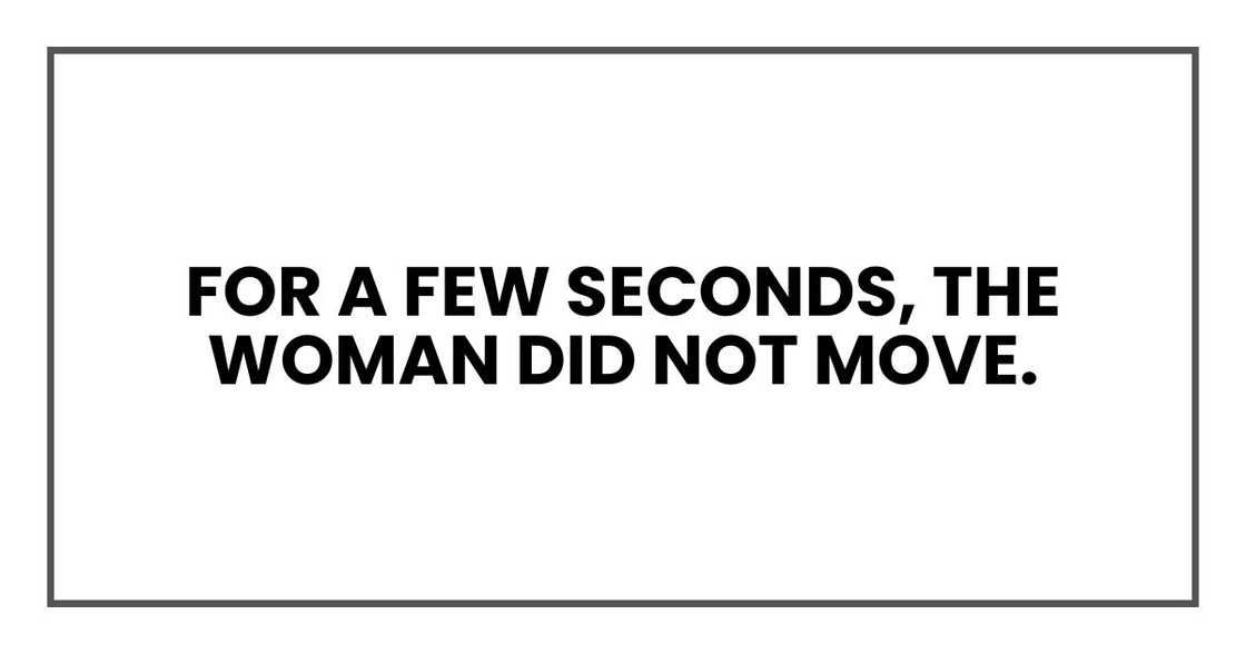 For a few seconds, the woman did not move.