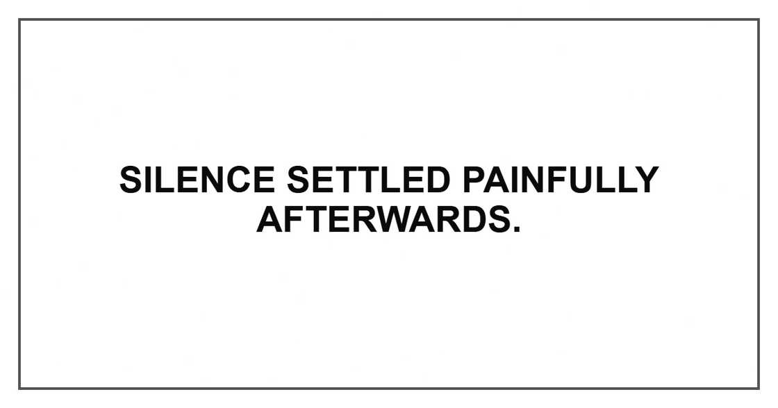 Silence settled painfully afterwards. Silence settled painfully afterwards.