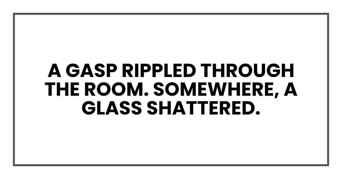 A gasp rippled through the room. Somewhere, a glass shattered.