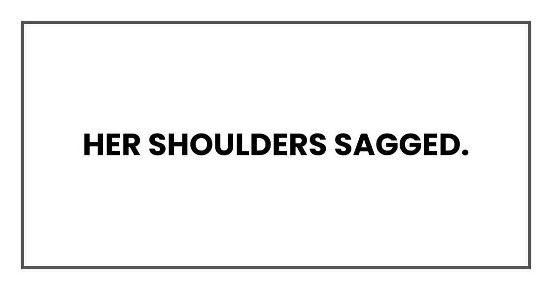 Her shoulders sagged. Her shoulders sagged.