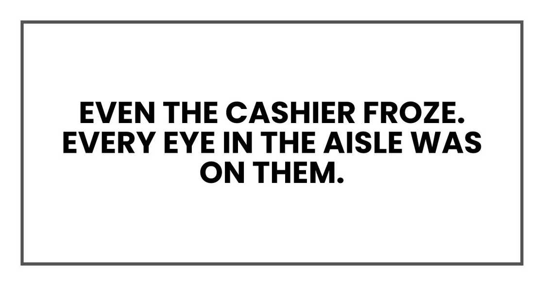 Even the cashier froze. Every eye in the aisle was on them. Even the cashier froze. Every eye in the aisle was on them.