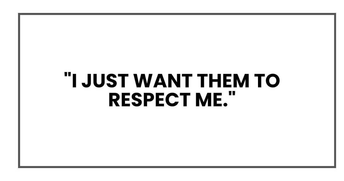 "I just want them to respect me."