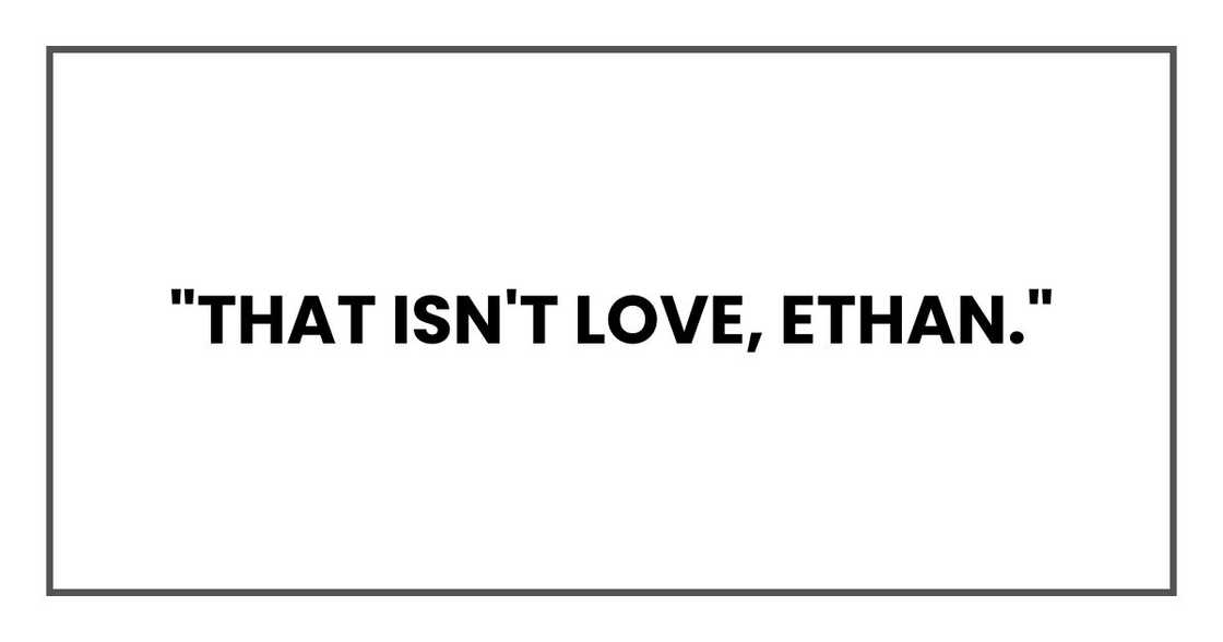 "That isn't love, Ethan."