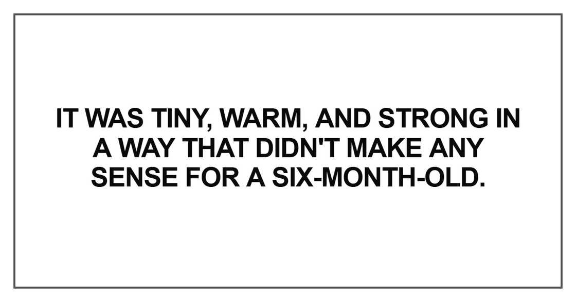 It was tiny, warm, and strong It was tiny, warm, and strong