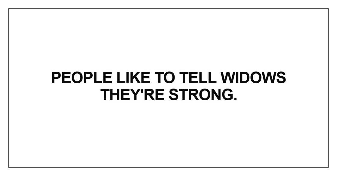 People like to tell widows they're strong People like to tell widows they're strong