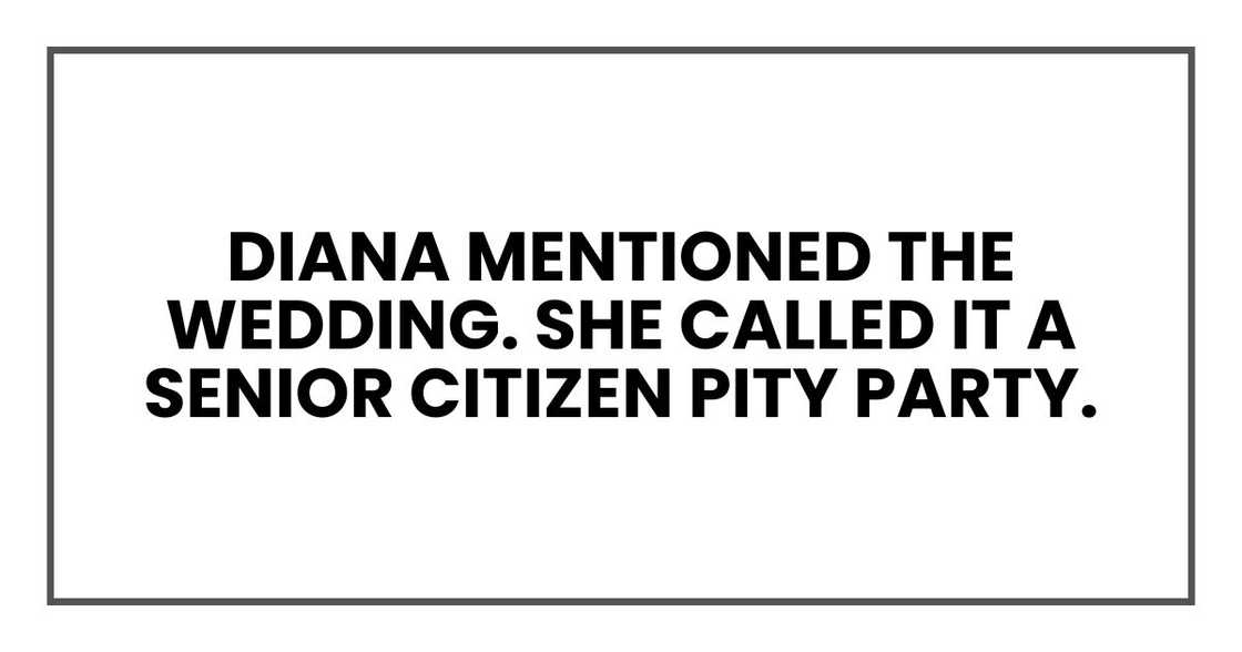 Diana mentioned the wedding. She called it a senior citizen pity party.