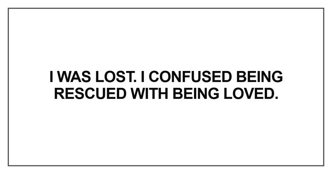 I was lost. I confused being rescued