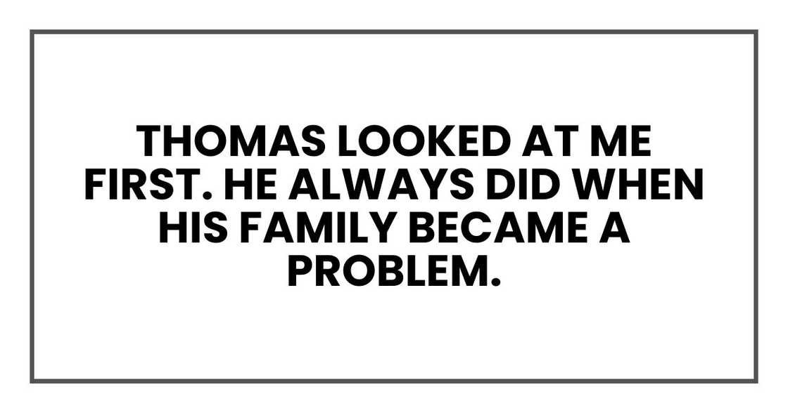 Thomas looked at me first. He always did when his family became a problem.
