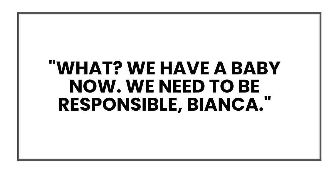 "What? We have a baby now. We need to be responsible, Bianca."