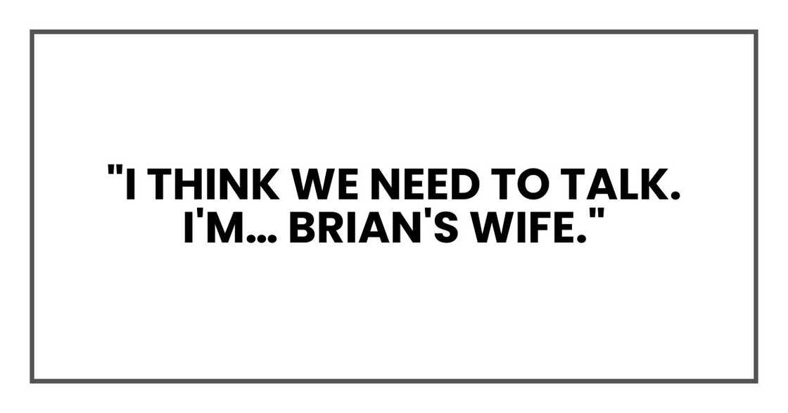 "I think we need to talk. I'm… Brian's wife."