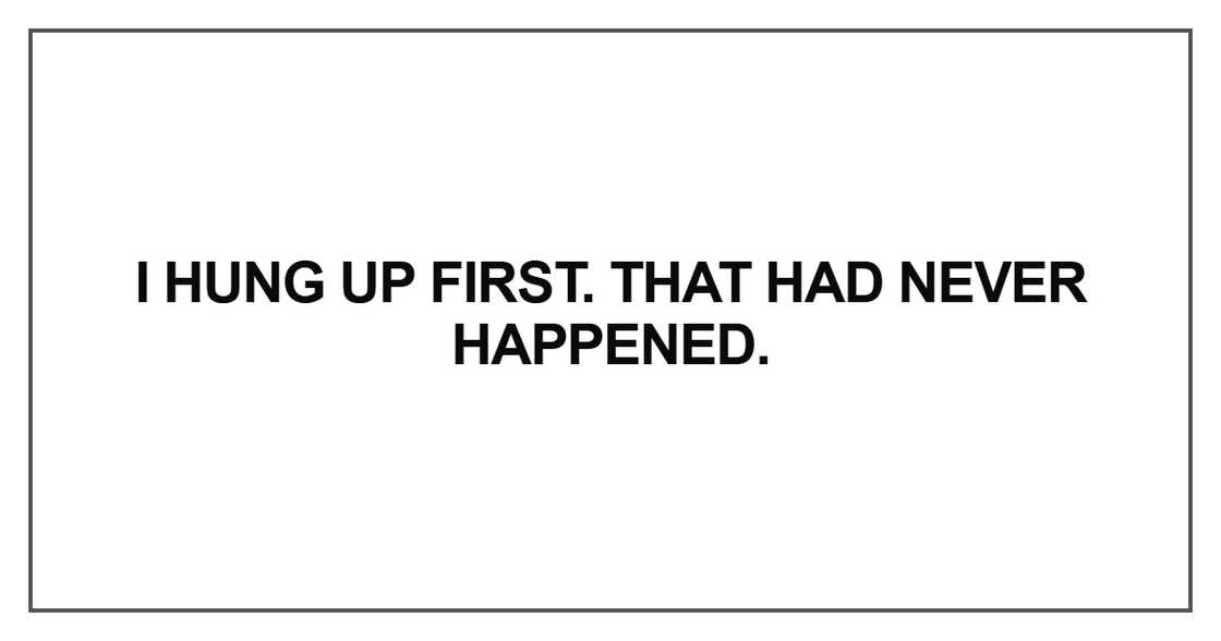 I hung up first. That had never happened I hung up first. That had never happened