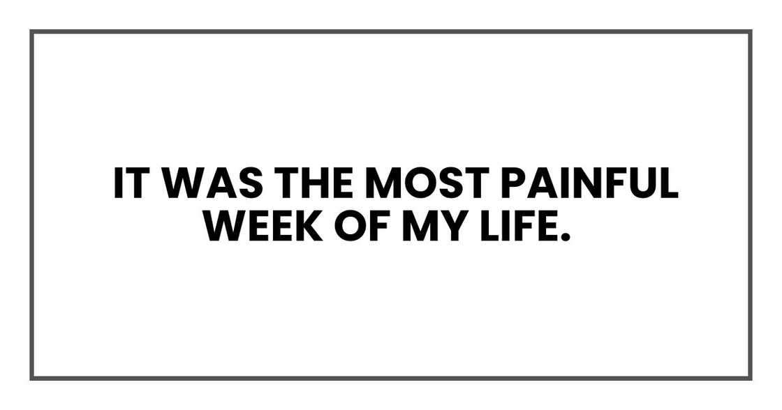 It was the most painful week of my life. It was the most painful week of my life.