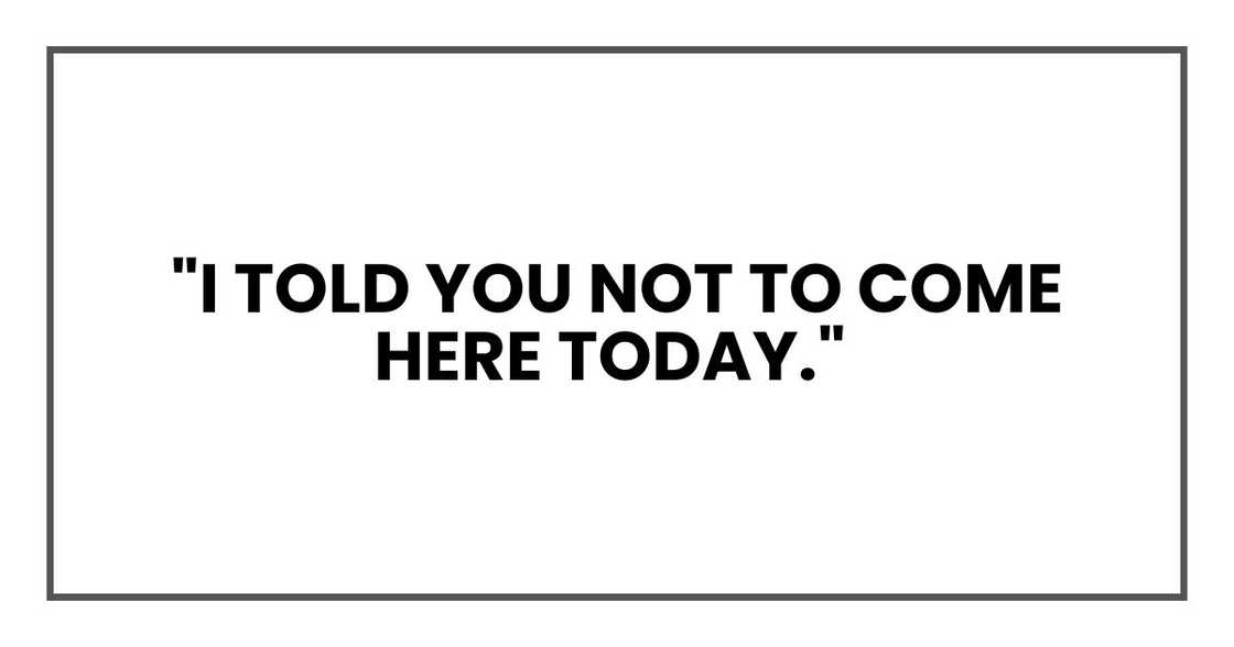 "I told you not to come here today