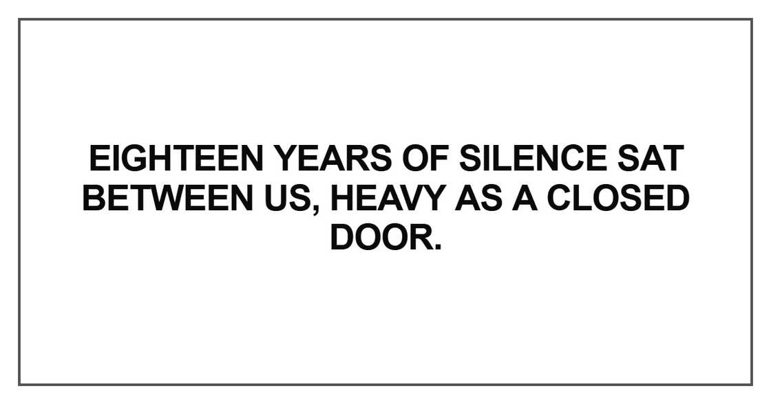 Eighteen years of silence sat between us