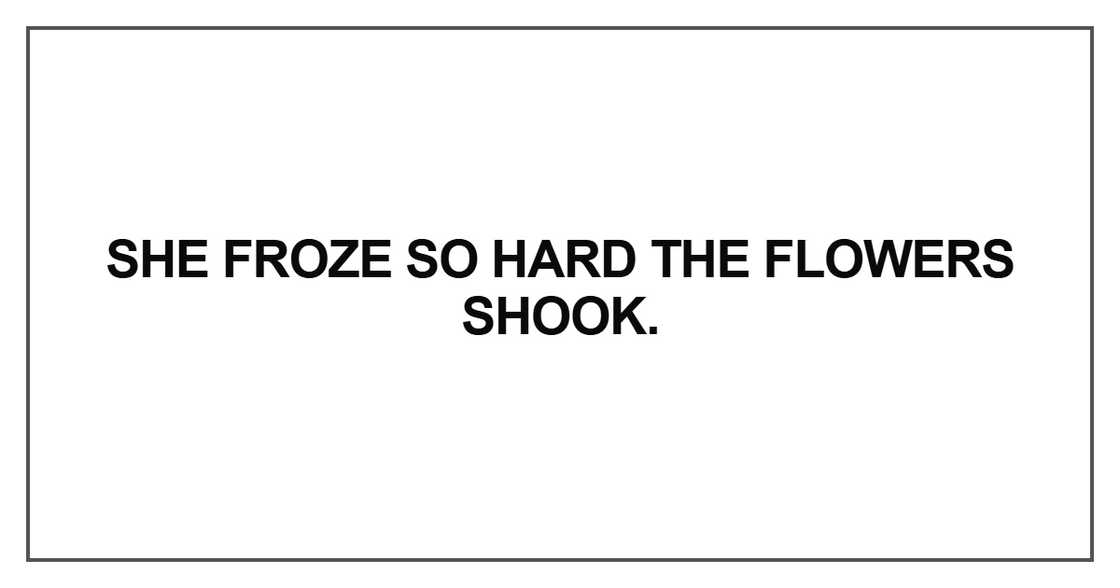 She froze so hard the flowers shook She froze so hard the flowers shook