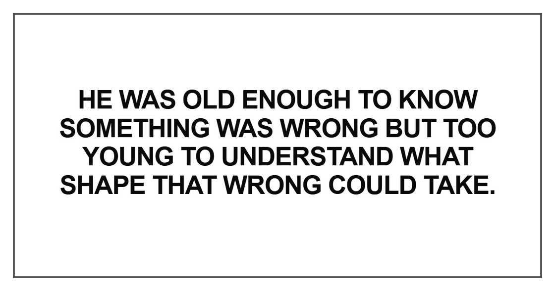 He was old enough to know something was wrong but too young to understand He was old enough to know something was wrong but too young to understand