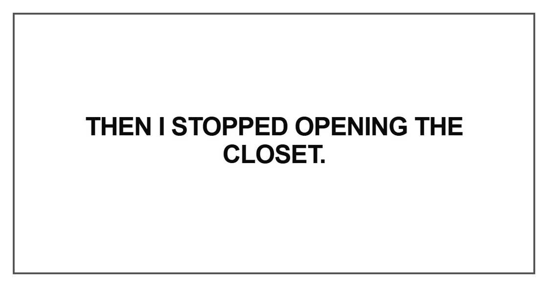 Then I stopped opening the closet Then I stopped opening the closet