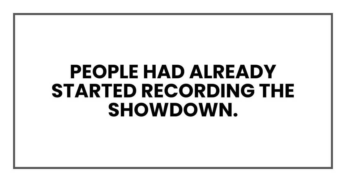 People had already started recording the showdown. People had already started recording the showdown.