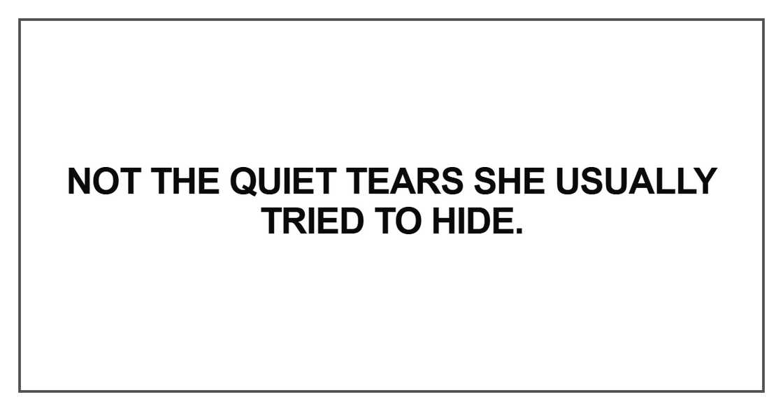 Not the quiet tears she usually tried to hide Not the quiet tears she usually tried to hide