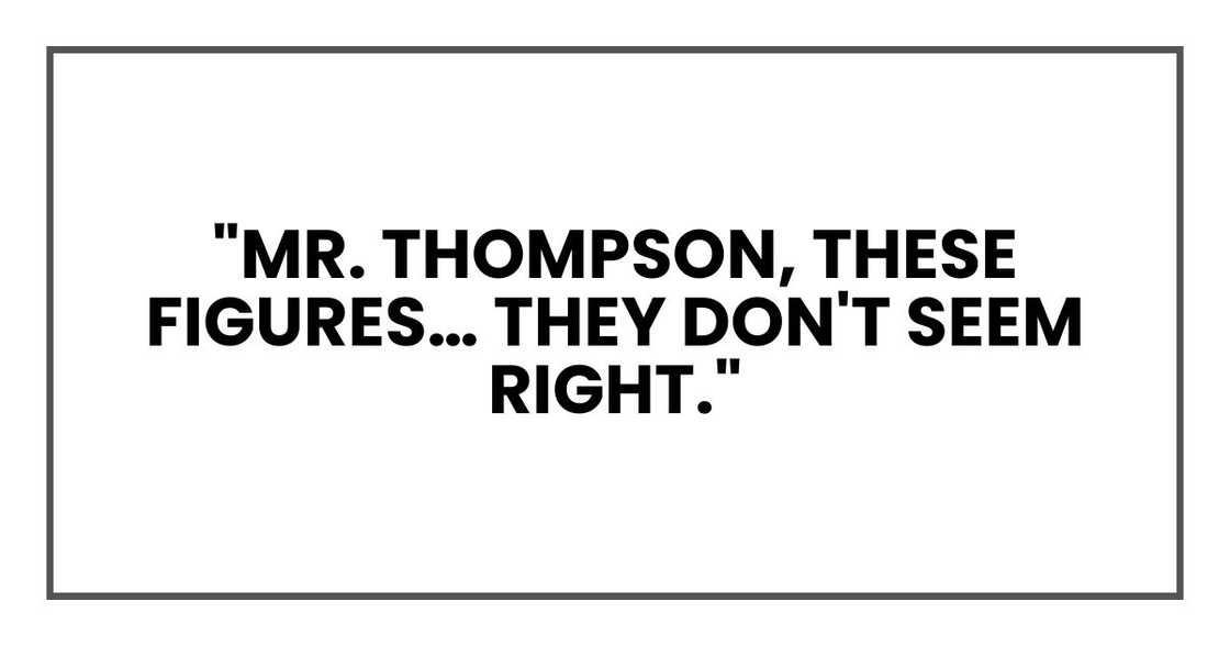 "Mr. Thompson," I stammered. "These figures… they don't seem right."