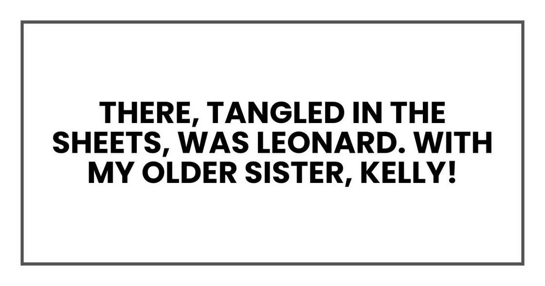 There, tangled in the sheets, was Leonard. With my older sister, Kelly!