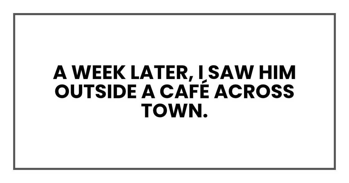 A week later, I saw him outside a café across town.