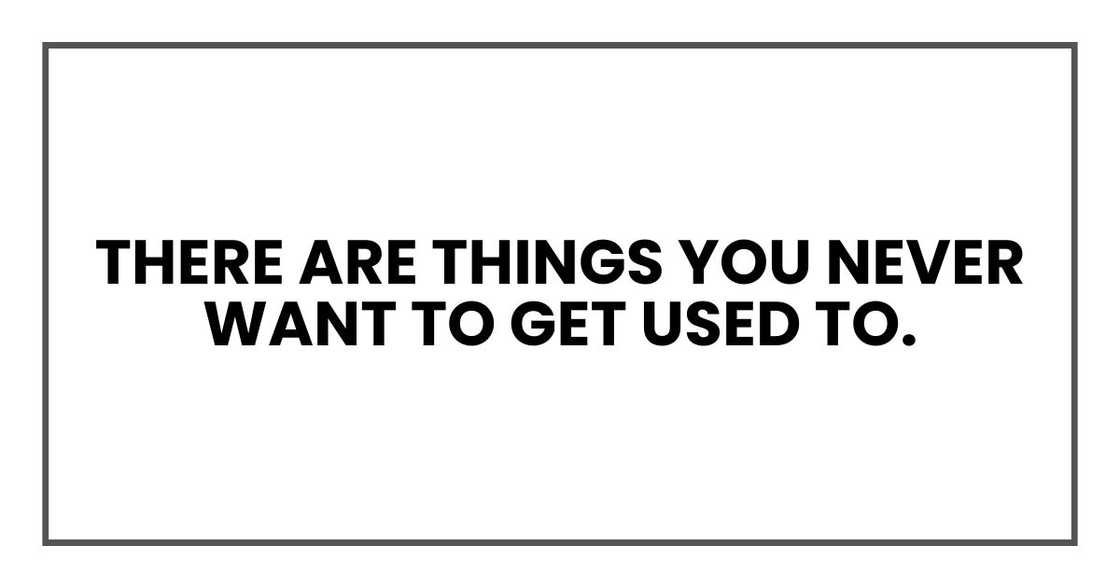 There are things you never want to get used to. There are things you never want to get used to.