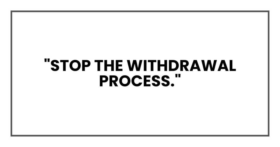 "Stop the withdrawal process,"