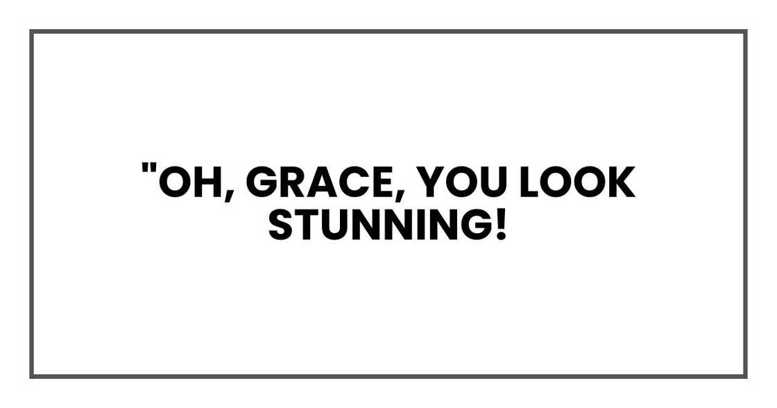 "Oh, Grace, you look stunning!