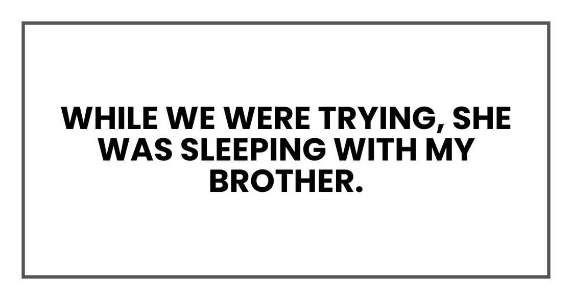 While we were trying, she was sleeping with my brother.
