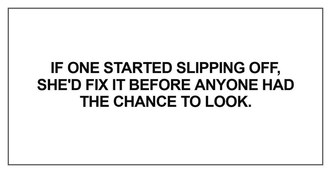 If one started slipping off, she'd fix it If one started slipping off, she'd fix it