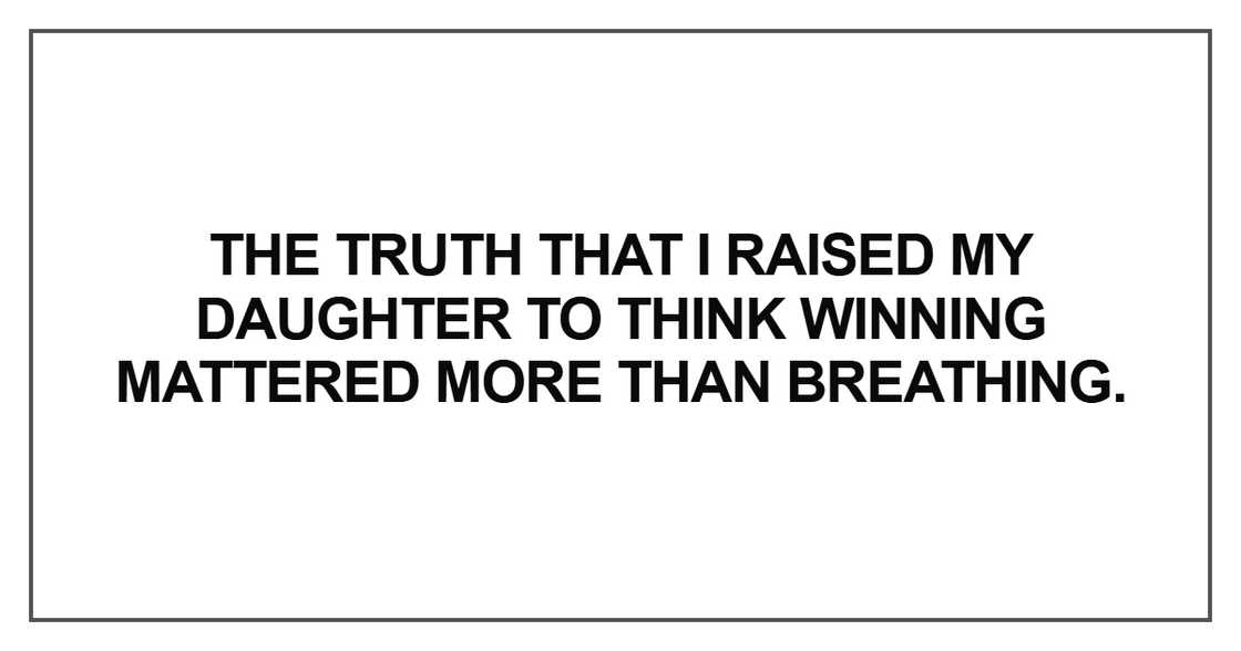 The truth that I raised my daughter to think winning mattered more than breathing The truth that I raised my daughter to think winning mattered more than breathing