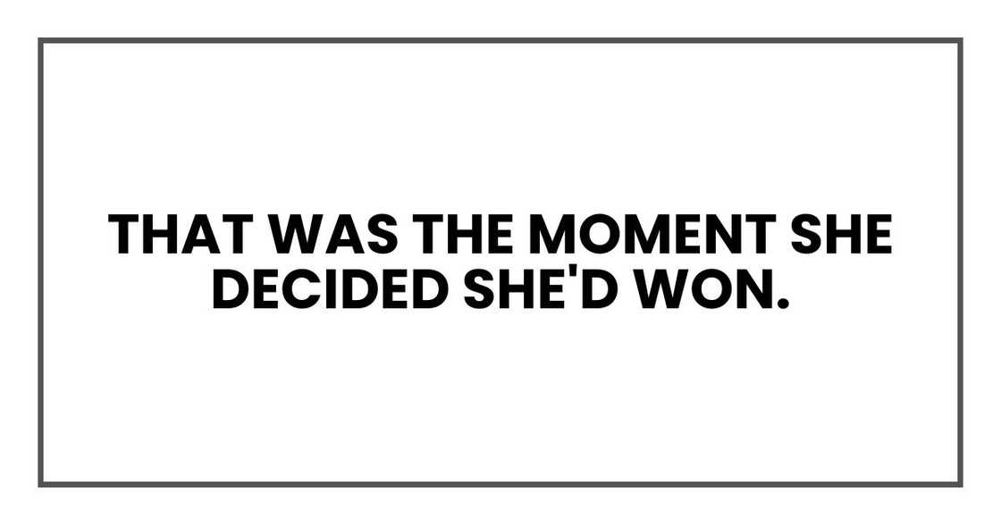 That was the moment she decided she'd won.