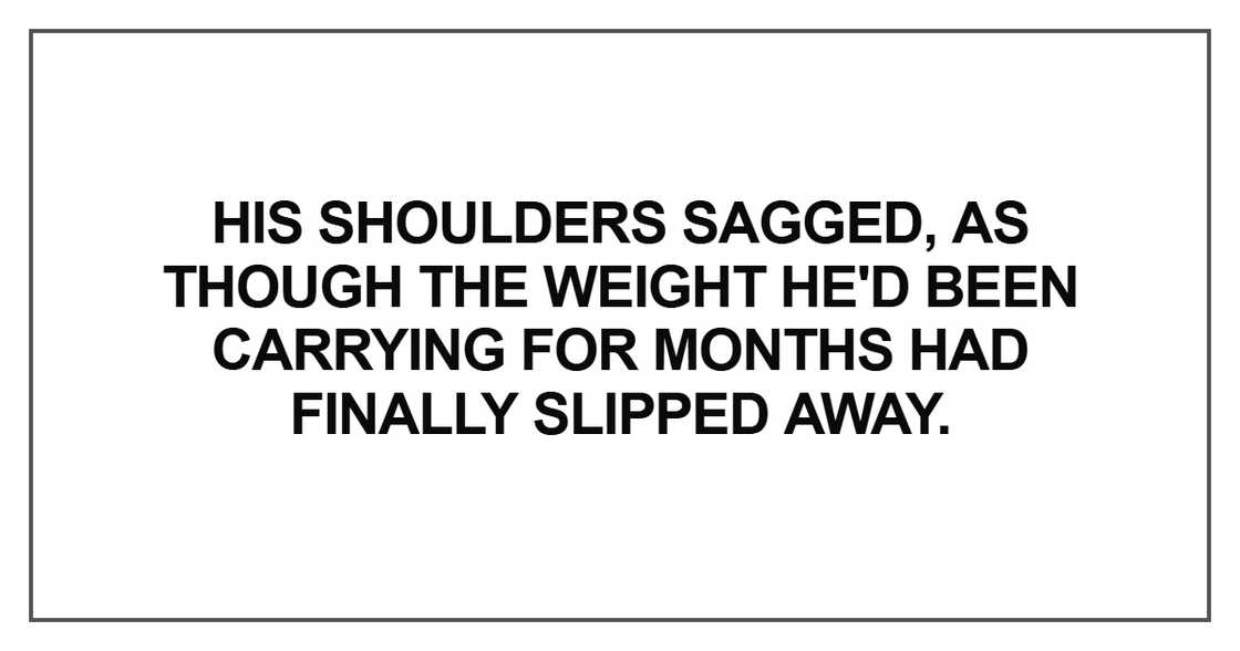 His shoulders sagged His shoulders sagged