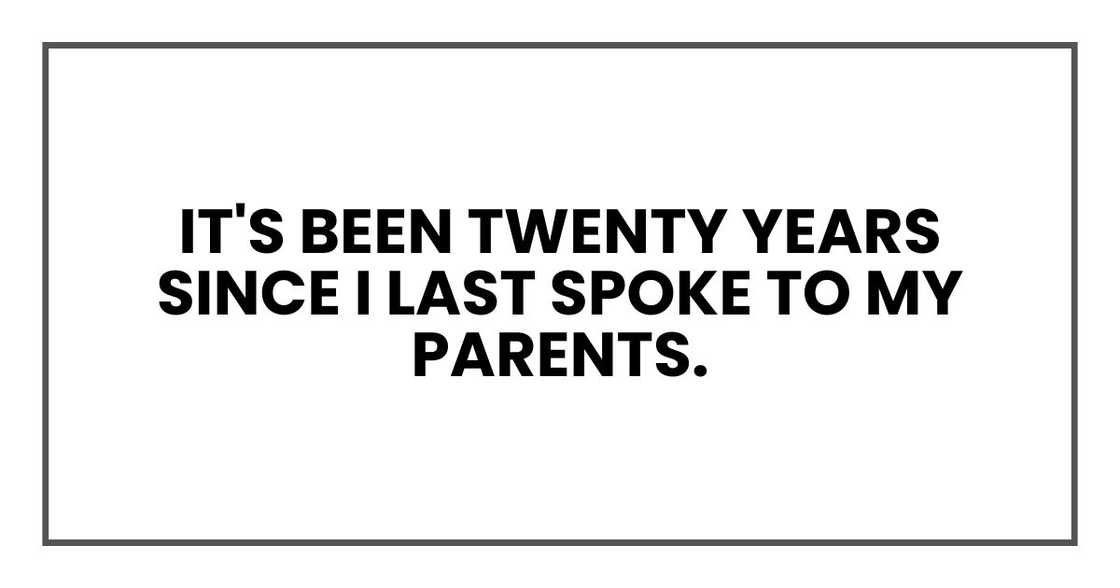 It's been twenty years since I last spoke to my parents. It's been twenty years since I last spoke to my parents.