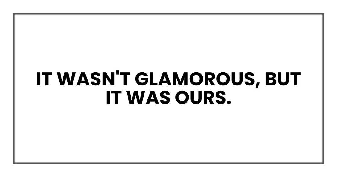 It wasn't glamorous, but it was ours. It wasn't glamorous, but it was ours.