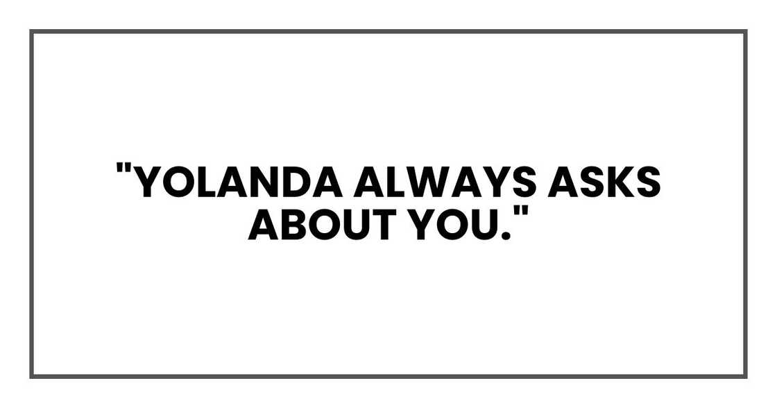 "Yolanda always asks about you." "Yolanda always asks about you."