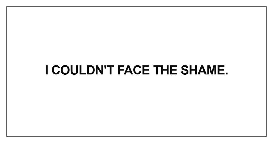 I couldn't face the shame