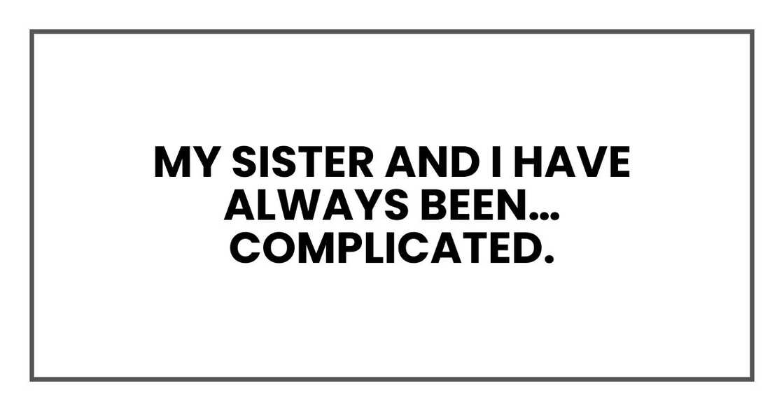 My sister and I have always been… complicated.