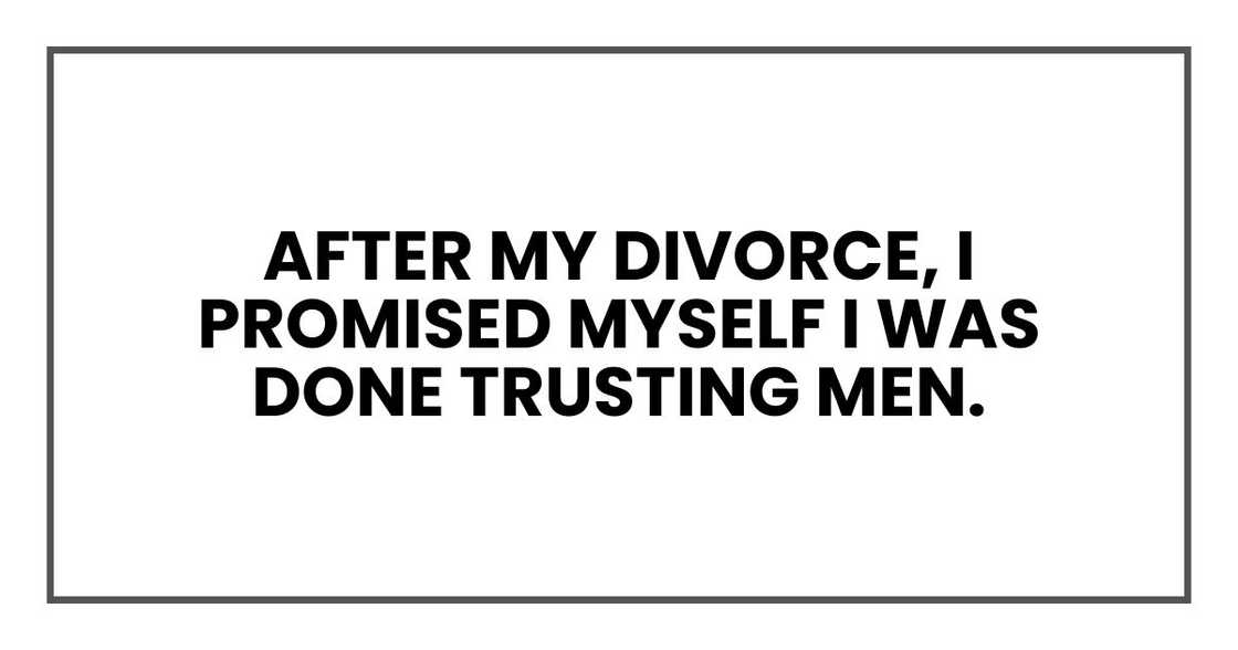 After my divorce, I promised myself I was done trusting men. After my divorce, I promised myself I was done trusting men.