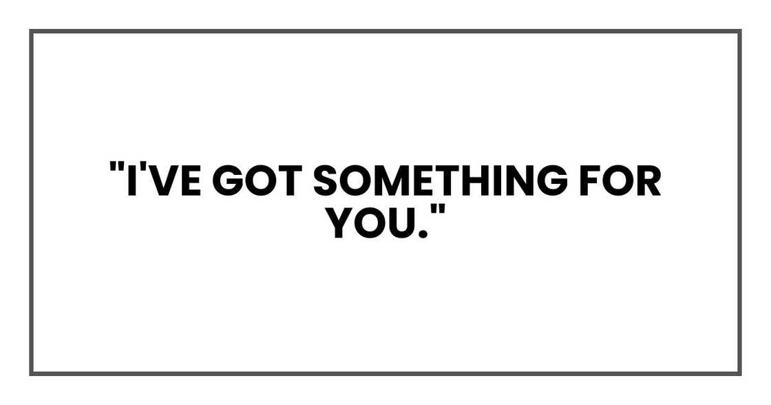 "I've got something for you."