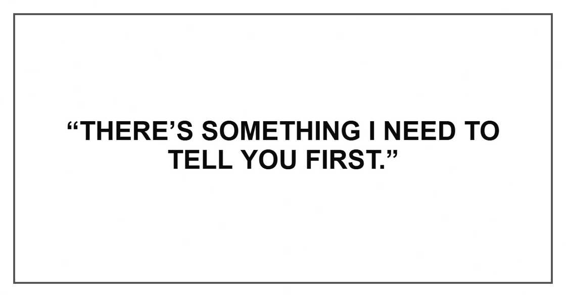 “There’s something I need to tell you first.” “There’s something I need to tell you first.”