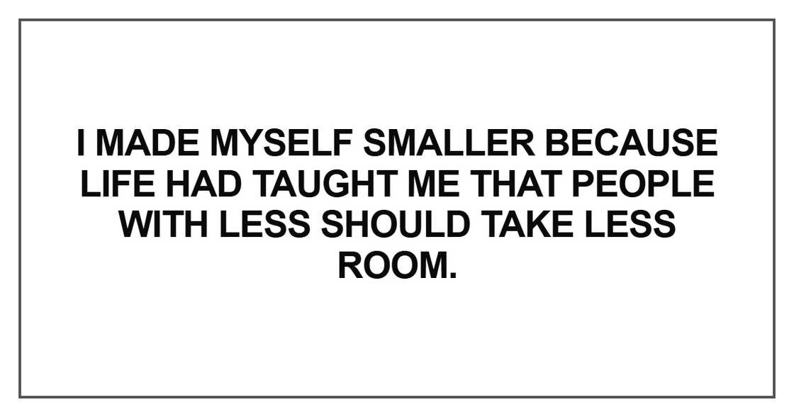 I made myself smaller because life I made myself smaller because life