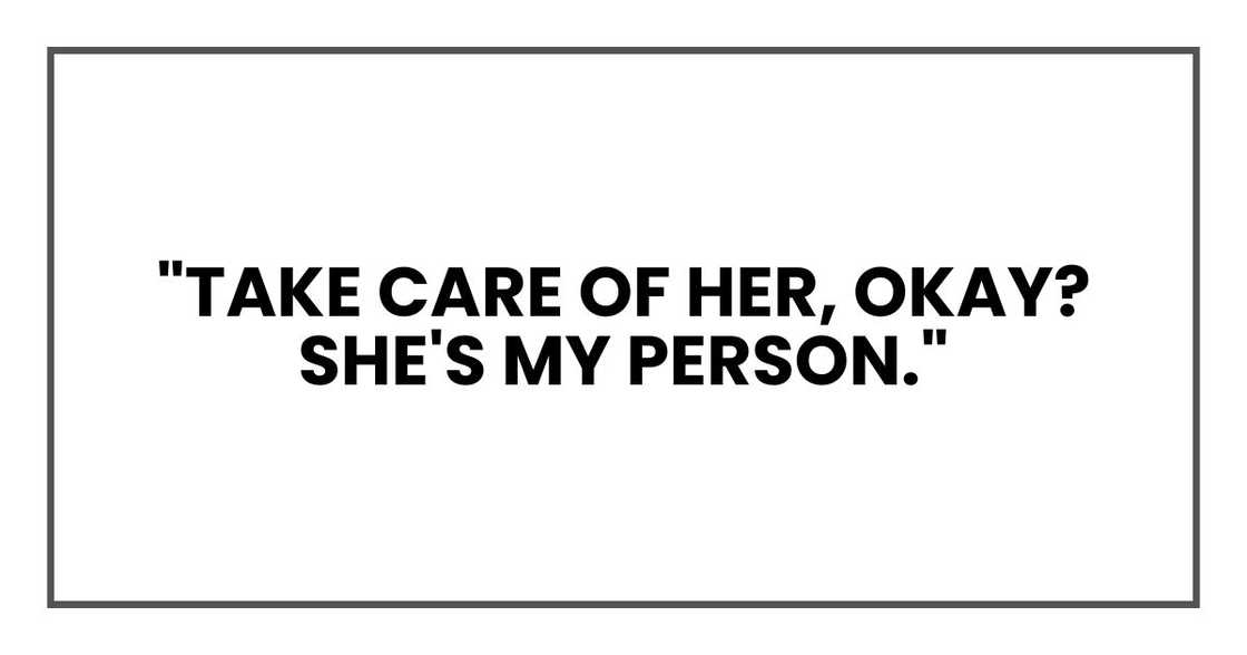 "Take care of her, okay? She's my person."