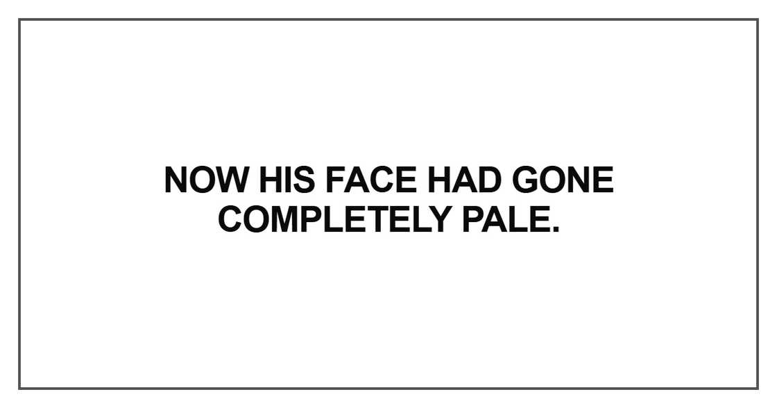 Now his face had gone completely pale